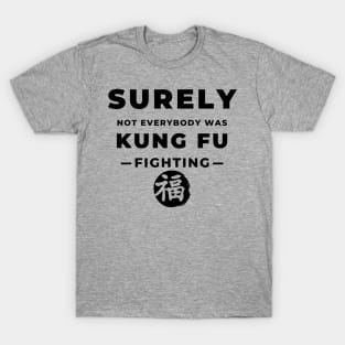 Surely Not Everybody Was Kung Fu Fighting T-Shirt